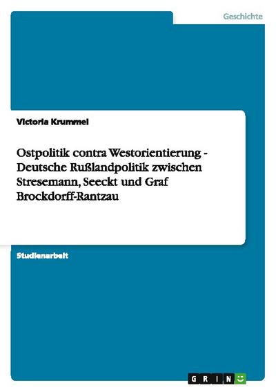 Ostpolitik contra Westorientierung - Deutsche Rußlandpolitik zwischen Stresemann, Seeckt und Graf Brockdorff-Rantzau