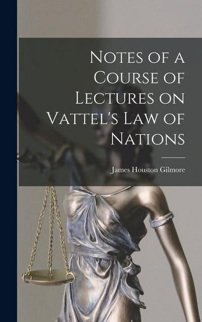 Notes of a Course of Lectures on Vattel’s Law of Nations
