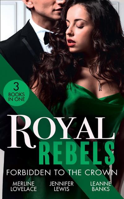 Royal Rebels: Forbidden To The Crown: Her Unforgettable Royal Lover (Duchess Diaries) / At His Majesty’s Convenience / The Princess and the Outlaw