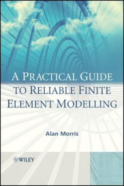 A Practical Guide to Reliable Finite Element Modelling