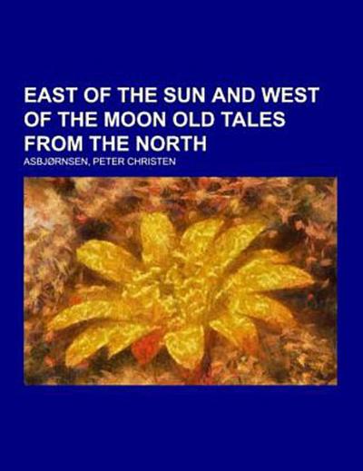 East of the Sun and West of the Moon Old Tales from the North