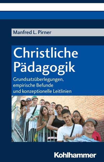 Christliche Pädagogik: Grundsatzüberlegungen, empirische Befunde und konzeptionelle Leitlinien