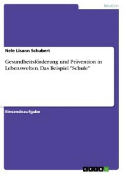 Gesundheitsförderung und Prävention in Lebenswelten. Das Beispiel "Schule"