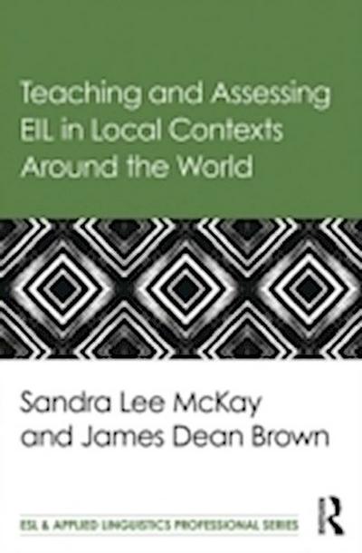 Teaching and Assessing EIL in Local Contexts Around the World