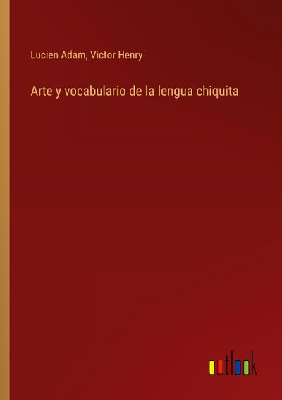 Arte y vocabulario de la lengua chiquita