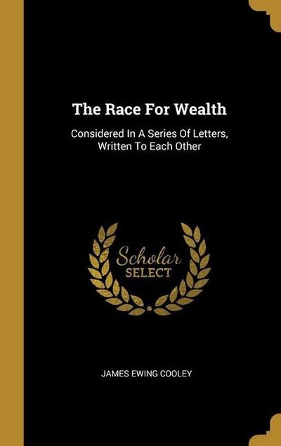 The Race For Wealth: Considered In A Series Of Letters, Written To Each Other