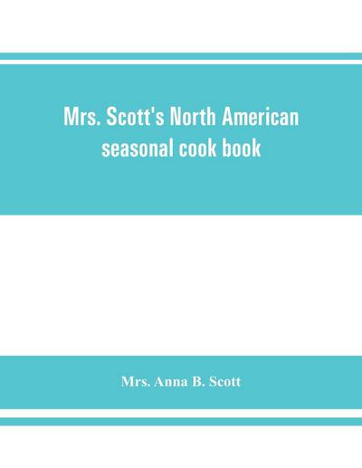 Mrs. Scott’s North American seasonal cook book