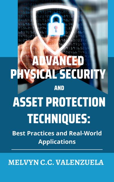 Advanced Physical Security and Asset Protection Techniques: Best Practices and Real-World Applications