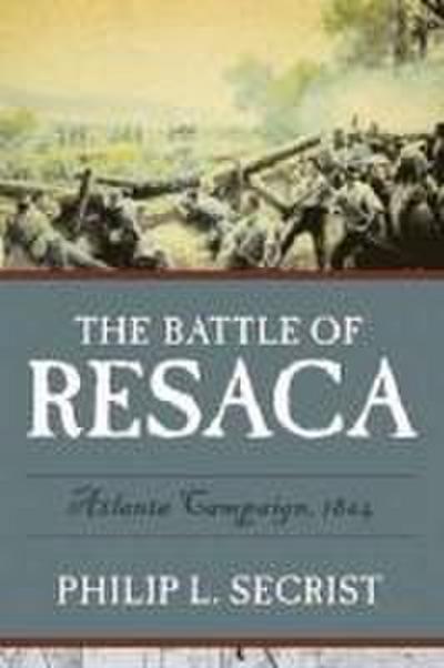The Battle of Resaca: Atlanta Campaign, 1864