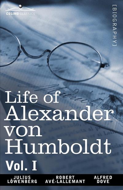 Life of Alexander Von Humboldt, Vol. I (in Two Volumes)