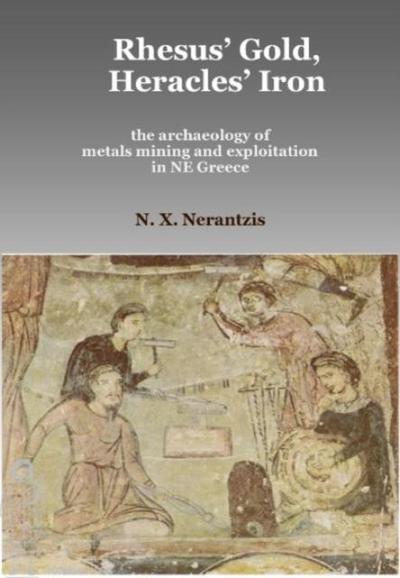 Rhesus’ Gold, Heracles’ Iron: the archaeology of metals mining and exploitation in NE Greece