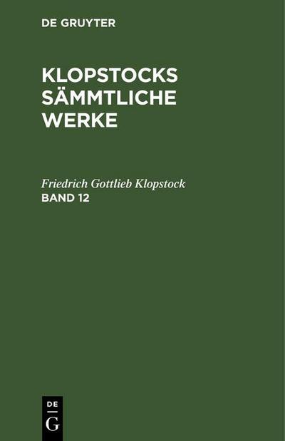 Friedrich Gottlieb Klopstock: Klopstocks sämmtliche Werke. Band 12
