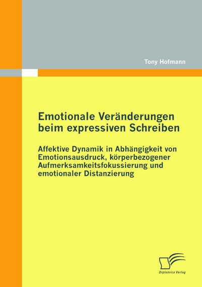 Emotionale Veränderungen beim expressiven Schreiben: Affektive Dynamik in Abhängigkeit von Emotionsausdruck, körperbezogener Aufmerksamkeitsfokussierung und emotionaler Distanzierung