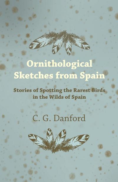 Ornithological Sketches from Spain - Stories of Spotting the Rarest Birds in the Wilds of Spain