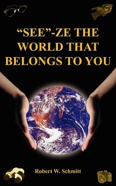 "SEE"-ZE THE WORLD THAT BELONGS TO YOU
