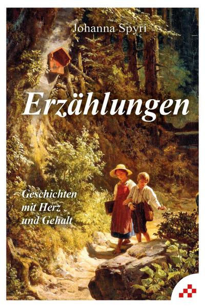 Erzählungen: Geschichten mit Herz und Gehalt (Erzählungen von Johanna Spyri)