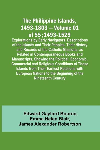 The Philippine Islands, 1493-1803 - Volume 01 of 55; 1493-1529 ; Explorations by Early Navigators, Descriptions of the Islands and Their Peoples, Their History and Records of the Catholic Missions, as Related in Contemporaneous Books and Manuscripts, Show