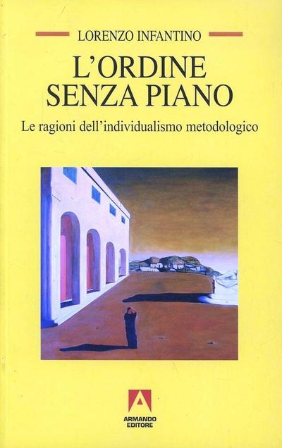 L’ ordine senza piano. Le ragioni dell’individualismo metodologico