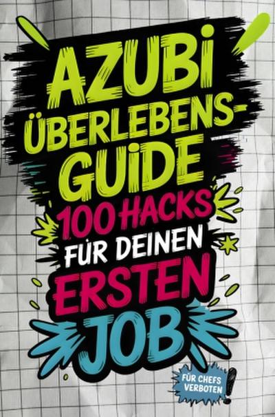 Azubi-Überlebensguide: 100 Hacks für deinen ersten Job - von peinlichen Fragen bis Chef-Check