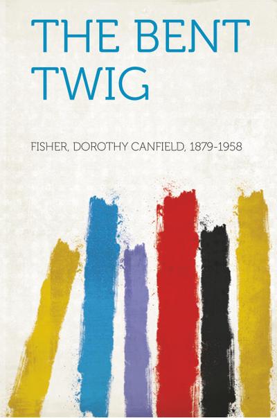 The Bent Twig - Dorothy Canfield Fisher