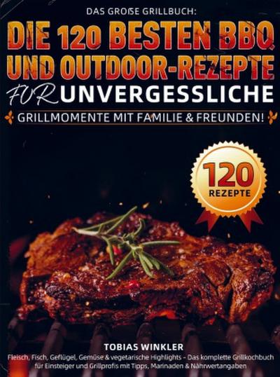 Das große Grillbuch: Die 120 besten BBQ- und Outdoor-Rezepte für unvergessliche Grillmomente mit Familie & Freunden!