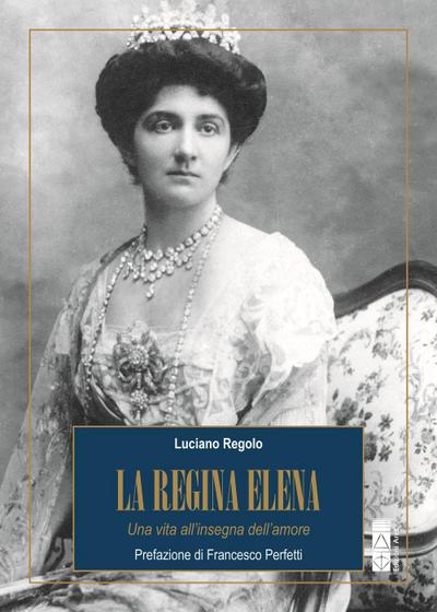 La regina Elena. Una vita all’insegna dell’amore