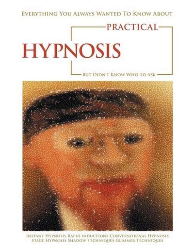 Everything You Always Wanted to Know About Practical Hypnosis but Didn’t Know Who to Ask