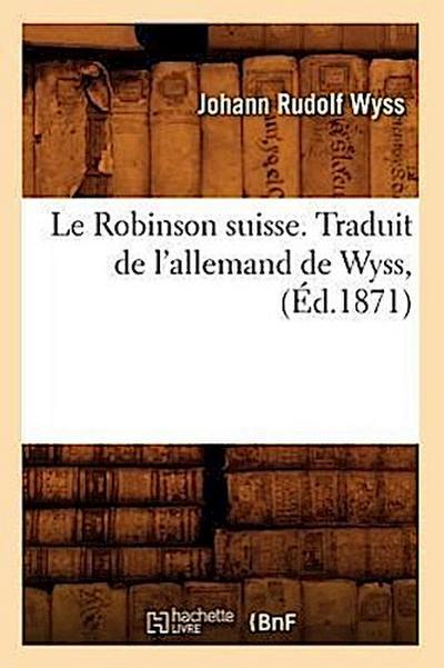 Le Robinson Suisse. Traduit de l’Allemand de Wyss, (Éd.1871)