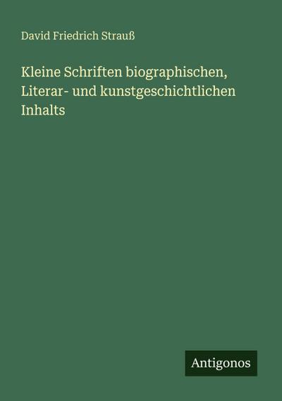 Kleine Schriften biographischen, Literar- und kunstgeschichtlichen Inhalts