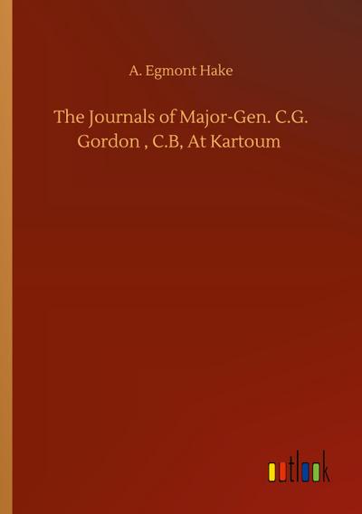 The Journals of Major-Gen. C.G. Gordon , C.B, At Kartoum