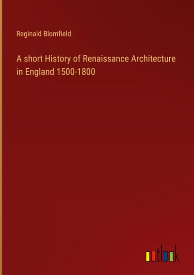 A short History of Renaissance Architecture in England 1500-1800