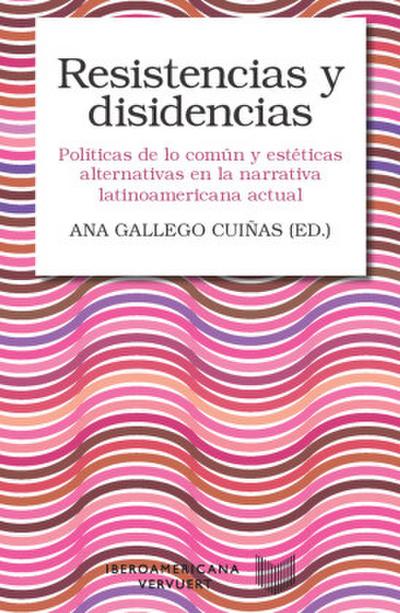Resistencias y disidencias : políticas de lo común y estéticas alternativas en la narrativa latinoamericana actual