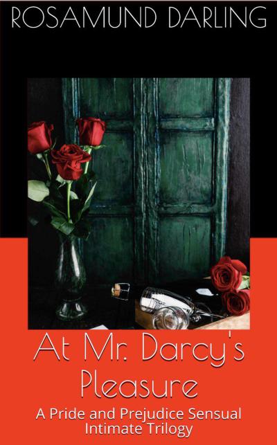 At Mr. Darcy’s Pleasure: A Pride and Prejudice Sensual Intimate Trilogy