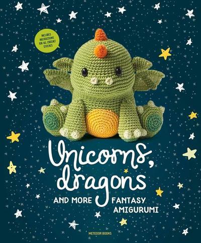 Unicorns, Dragons and More Fantasy Amigurumi