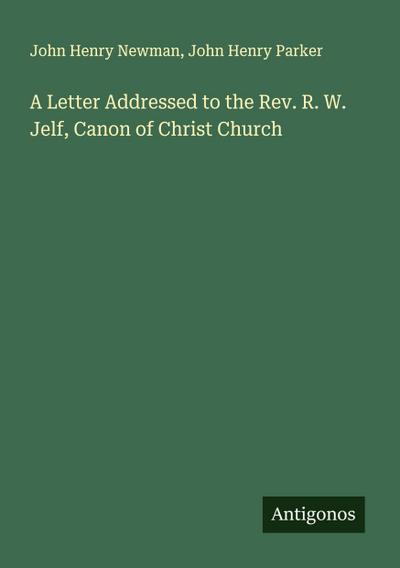 A Letter Addressed to the Rev. R. W. Jelf, Canon of Christ Church