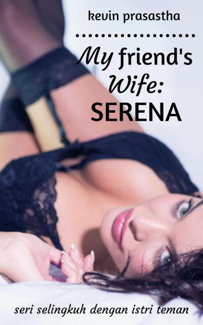 My Friend’s Wife: Serena (Seri Selingkuh dengan Istri Teman)