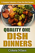 Quality One Dish Dinners: A Complete Collection of Easy One Dish Recipes