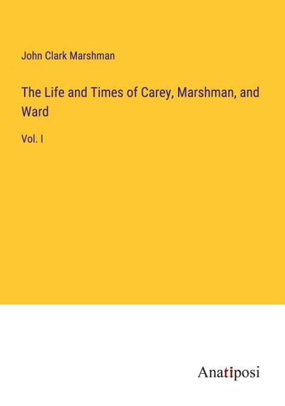 The Life and Times of Carey, Marshman, and Ward