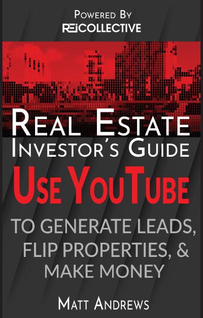 Real Estate Investor’s Guide: Using YouTube To Generate Leads, Flip Properties & Make Money