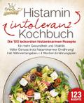 Histaminintoleranz Kochbuch: Die 123 leckersten hi