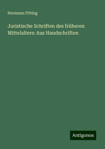 Fitting, H: Juristische Schriften des früheren Mittelalters: