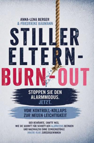 Stiller Eltern-Burn-out: Vom Kontroll-Kollaps zur neuen Leichtigkeit - der bewährte, sanfte Weg, wie du Schritt für Schritt den Alarmmodus beendest und nachhaltig ohne Schuldgefühle innere Ruhe zurück