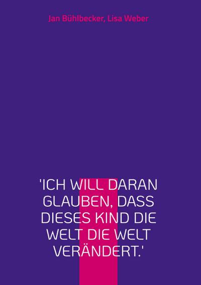 ’Ich will daran glauben, dass dieses Kind die Welt die Welt verändert.’