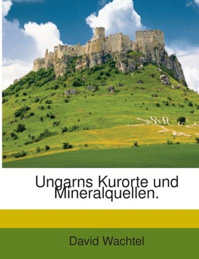 Ungarns Kurorte und Mineralquellen.