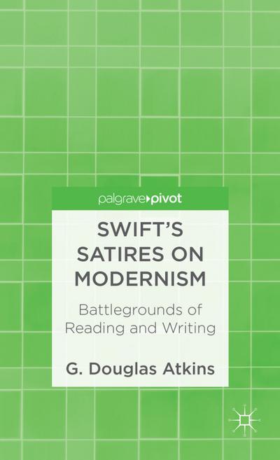 Swift’s Satires on Modernism: Battlegrounds of Reading and Writing