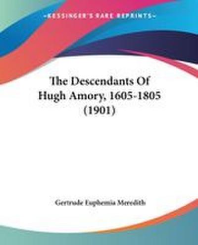 The Descendants Of Hugh Amory, 1605-1805 (1901)