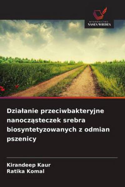 Dzia¿anie przeciwbakteryjne nanocz¿steczek srebra biosyntetyzowanych z odmian pszenicy