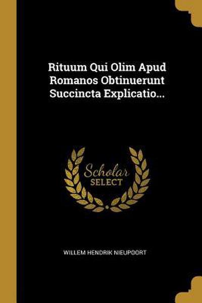 Rituum Qui Olim Apud Romanos Obtinuerunt Succincta Explicatio...