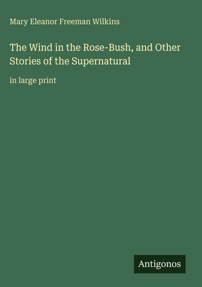The Wind in the Rose-Bush, and Other Stories of the Supernatural