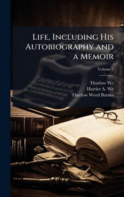 Life, Including His Autobiography and a Memoir